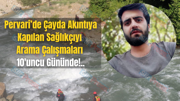 Pervari’de Çayda Akıntıya Kapılan Sağlıkçıyı Arama Çalışmaları 10’uncu Gününde!..