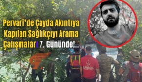 Pervari’de Çayda Akıntıya Kapılan Sağlıkçıyı Arama Çalışmaları 7. Gününde!..