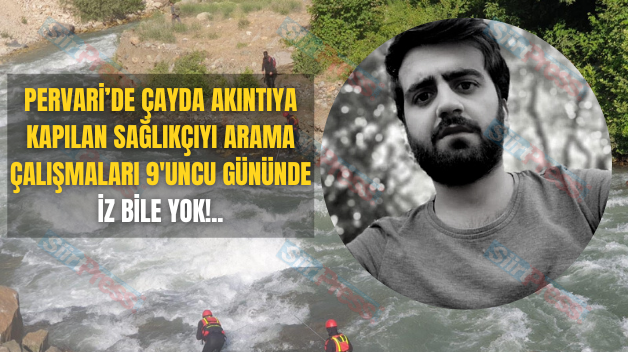 Pervari’de çayda akıntıya kapılan sağlıkçıyı arama çalışmaları 9’uncu gününde iz bile yok!..