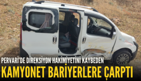 PERVARİ’DE DİREKSİYON HAKİMİYETİNİ KAYBEDEN KAMYONET BARİYERLERE ÇARPTI