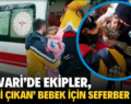 PERVARİ’DE EKİPLER, ‘ATEŞİ ÇIKAN’ BEBEK İÇİN SEFERBER OLDU