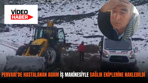 PERVARİ’DE HASTALANAN ADAM İŞ MAKİNESİYLE SAĞLIK EKİPLERİNE NAKLEDİLDİ