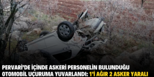PERVARİ’DE İÇİNDE ASKERİ PERSONELİN BULUNDUĞU OTOMOBİL UÇURUMA YUVARLANDI: 1’İ AĞIR 2 ASKER YARALI