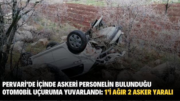 PERVARİ’DE İÇİNDE ASKERİ PERSONELİN BULUNDUĞU OTOMOBİL UÇURUMA YUVARLANDI: 1’İ AĞIR 2 ASKER YARALI