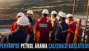 PERVARİ’DE PETROL ARAMA ÇALIŞMASI BAŞLATILDI