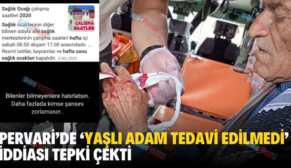 PERVARİ’DE ‘YAŞLI ADAM TEDAVİ EDİLMEDİ’ İDDİASI TEPKİ ÇEKTİ