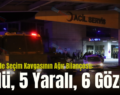 Pervari’de Seçim Kavgasının Ağır Bilançosu: 1 Ölü, 5 Yaralı, 6 Gözaltı