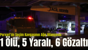 Pervari’de Seçim Kavgasının Ağır Bilançosu: 1 Ölü, 5 Yaralı, 6 Gözaltı