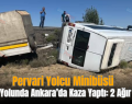 Pervari Yolcu Minibüsü Düğün Yolunda Ankara’da Kaza Yaptı: 2 Ağır Yaralı
