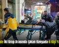 Pervari’de İki Grup Arasında Çıkan Kavgada 6 Kişi Yaralandı