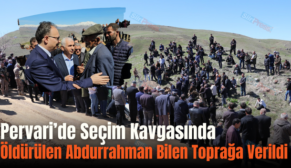 Pervari’de Seçim Kavgasında Öldürülen Abdurrahman Bilen Toprağa Verildi