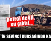 PETROL DEĞİL, SU ÇIKTI!..