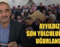 AYYILDIZ SON YOLCULUĞUNA UĞURLANDI