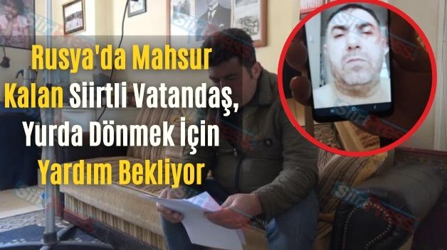 Rusya’da Mahsur Kalan Siirtli Vatandaş, Yurda Dönmek İçin Yardım Bekliyor