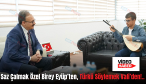 Saz Çalmak Özel Birey Eyüp’ten, Türkü Söylemek Vali’den!..