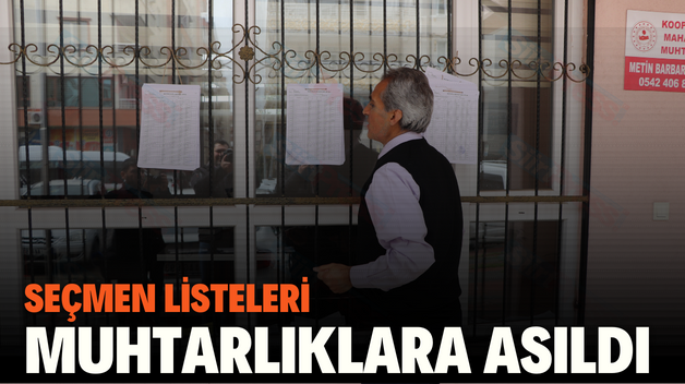 SEÇMEN LİSTELERİ MUHTARLIKLARA ASILDI