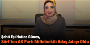 Şehit Eşi Hatice Güneş, Siirt’ten AK Parti Milletvekili Aday Adayı Oldu