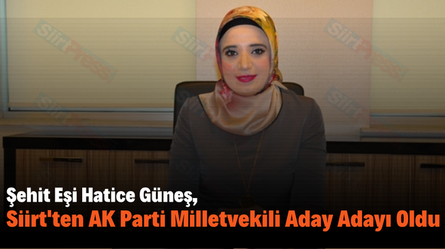 Şehit Eşi Hatice Güneş, Siirt’ten AK Parti Milletvekili Aday Adayı Oldu