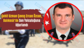 Şehit Uzman Çavuş Ercan Özcan, Balıkesir’de Son Yolculuğuna Uğurlandı