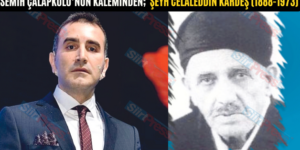 SEMİH ÇALAPKULU’NUN KALEMİNDEN;  ŞEYH CELALEDDİN KARDEŞ (1888-1973)