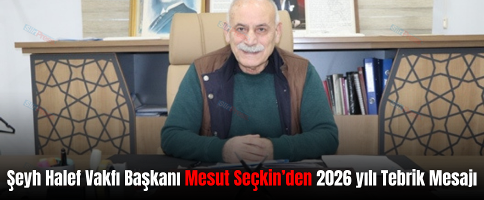 Şeyh Halef Vakfı Başkanı Mesut Seçkin’den 2026 yılı Tebrik Mesajı