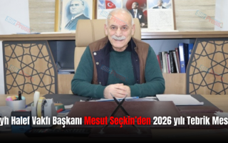 Şeyh Halef Vakfı Başkanı Mesut Seçkin’den 2026 yılı Tebrik Mesajı