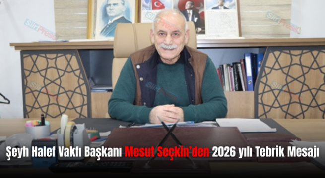 Şeyh Halef Vakfı Başkanı Mesut Seçkin’den 2026 yılı Tebrik Mesajı