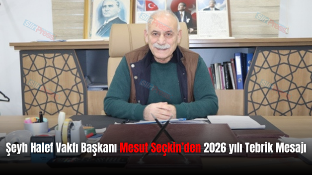 Şeyh Halef Vakfı Başkanı Mesut Seçkin’den 2026 yılı Tebrik Mesajı