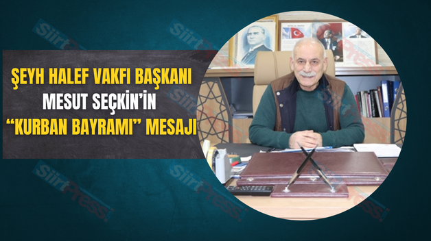 ŞEYH HALEF VAKFI BAŞKANI MESUT SEÇKİN’İN “KURBAN BAYRAMI” MESAJI