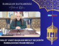 ŞEYH HALEF VAKFI BAŞKANI MESUT SEÇKİN’İN RAMAZAN BAYRAMI MESAJI