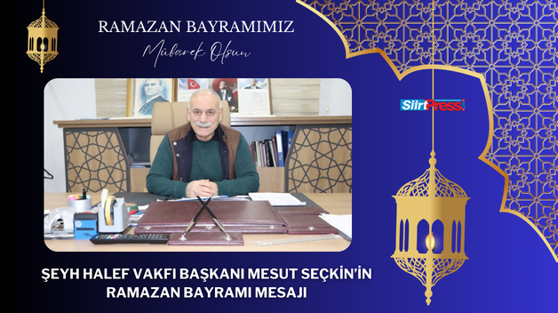 ŞEYH HALEF VAKFI BAŞKANI MESUT SEÇKİN’İN RAMAZAN BAYRAMI MESAJI