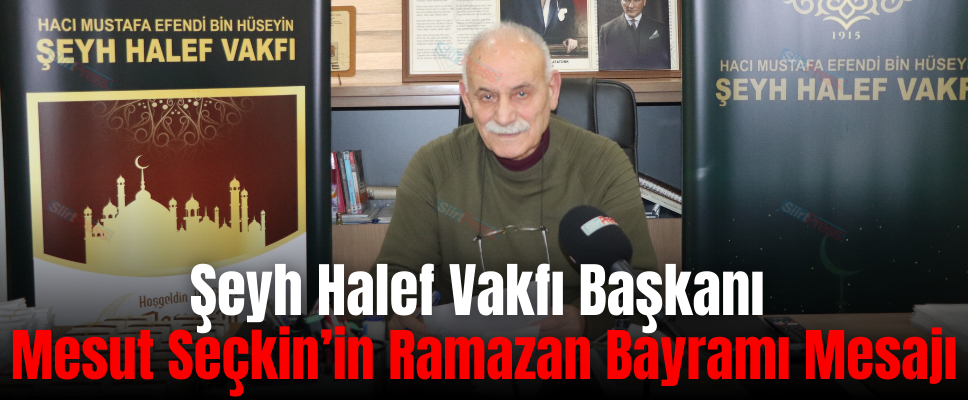 Şeyh Halef Vakfı Başkanı Mesut Seçkin’in Ramazan Bayramı Mesajı