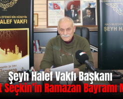 Şeyh Halef Vakfı Başkanı Mesut Seçkin’in Ramazan Bayramı Mesajı