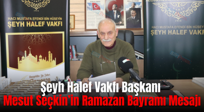Şeyh Halef Vakfı Başkanı Mesut Seçkin’in Ramazan Bayramı Mesajı