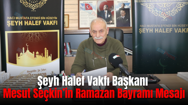 Şeyh Halef Vakfı Başkanı Mesut Seçkin’in Ramazan Bayramı Mesajı