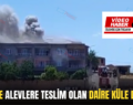 SİİRT’TE ALEVLERE TESLİM OLAN DAİRE KÜLE DÖNDÜ!