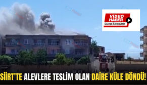 SİİRT’TE ALEVLERE TESLİM OLAN DAİRE KÜLE DÖNDÜ!