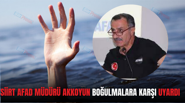 SİİRT AFAD MÜDÜRÜ AKKOYUN BOĞULMALARA KARŞI UYARDI