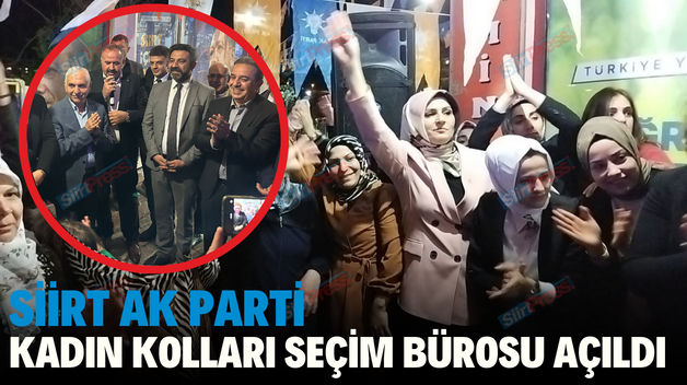 SİİRT AK PARTİ KADIN KOLLARI SEÇİM BÜROSU AÇILDI