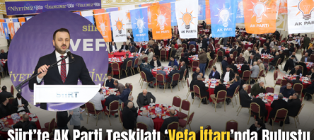 Siirt’te AK Parti Teşkilatı ‘Vefa İftarı’nda Buluştu