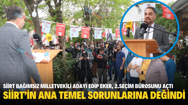 SİİRT BAĞIMSIZ MİLLETVEKİLİ ADAYI EDİP EKER, 2.SEÇİM BÜROSUNU AÇTI, SİİRT’İN ANA TEMEL SORUNLARINA DEĞİNDİ