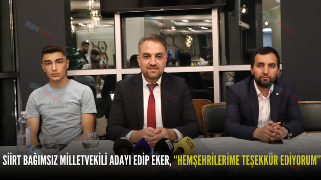 SİİRT BAĞIMSIZ MİLLETVEKİLİ ADAYI EDİP EKER, “HEMŞEHRİLERİME TEŞEKKÜR EDİYORUM”