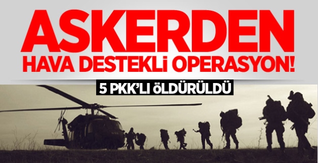 BAYKAN’DA HAVA DESTEKLİ OPERASYON: 5 PKK’LI TERÖRİST ÖLDÜRÜLDÜ