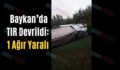 Baykan’da TIR Devrildi: 1 Ağır Yaralı