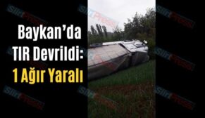 Baykan’da TIR Devrildi: 1 Ağır Yaralı