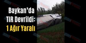 Baykan’da TIR Devrildi: 1 Ağır Yaralı
