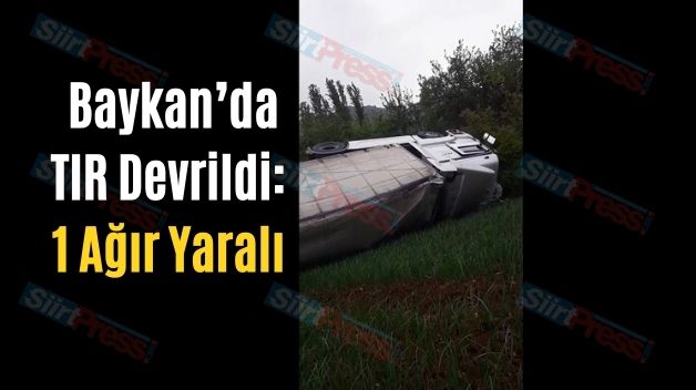 Baykan’da TIR Devrildi: 1 Ağır Yaralı