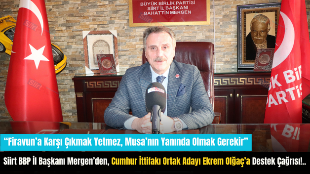 Siirt BBP İl Başkanı Mergen’den, Cumhur İttifakı Ortak Adayı Ekrem Olğaç’a Destek Çağrısı!..
