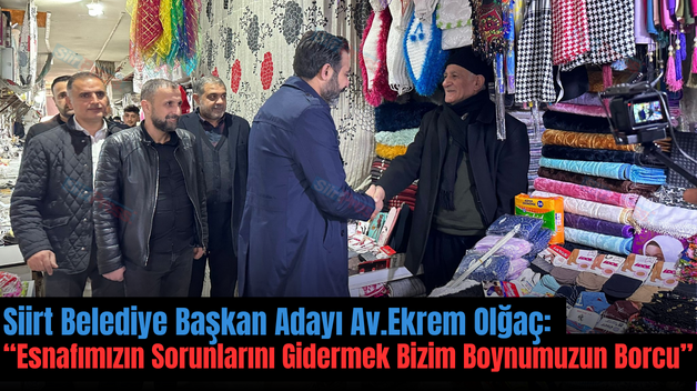 Siirt Belediye Başkan Adayı Av. Ekrem Olğaç: “Esnafımızın Sorunlarını Gidermek Bizim Boynumuzun Borcu”