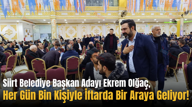 Siirt Belediye Başkan Adayı Ekrem Olğaç, Her Gün Bin Kişiyle İftarda Bir Araya Geliyor!
